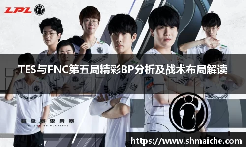 TES与FNC第五局精彩BP分析及战术布局解读